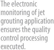 O monitoramento eletrnico na execuo do jet grouting garante o controle da qualidade do 
      tratamento executado.